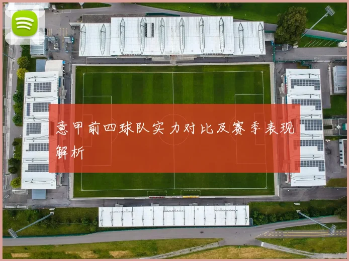 意甲前四球队实力对比及赛季表现解析
