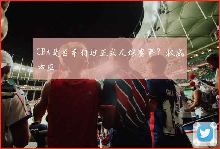 CBA是否举行过正式足球赛事？权威回应