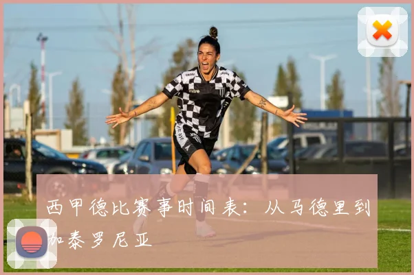 西甲德比赛事时间表：从马德里到加泰罗尼亚