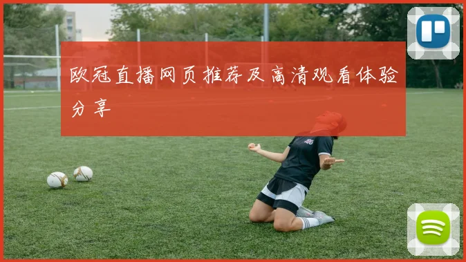欧冠直播网页推荐及高清观看体验分享