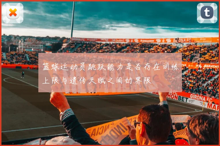 篮球运动员跳跃能力是否存在训练上限与遗传天赋之间的界限