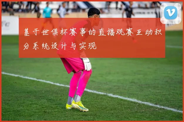 基于世俱杯赛事的直播观赛互动积分系统设计与实现